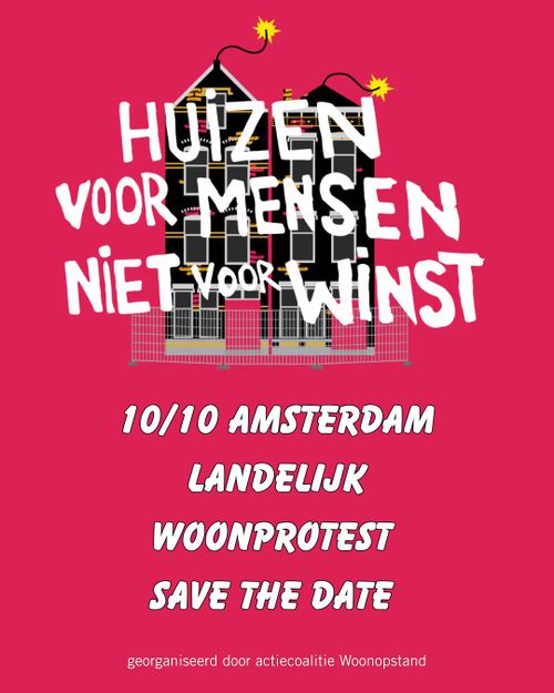 HUIZEN VOOR MENSEN, NIET VOOR WINST

10 OKTOBER AMSTERDAM
LANDELIJK WOONPROTEST
SAVE THE DATE