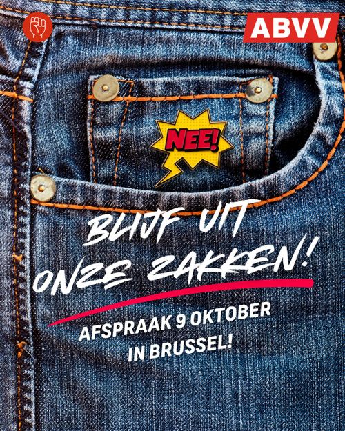 ABVV

NEE! BLIJF UIT ONZE ZAKKEN!

AFSPRAAK 9 OKTOBER IN BRUSSEL!