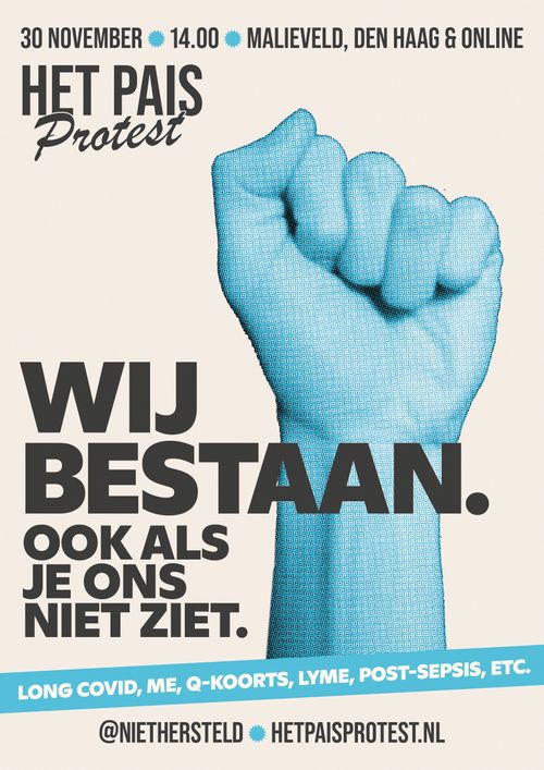 30 NOVEMBER • 14.00 • MALIEVELD, DEN HAAG & ONLINE

HET PAIS Protest

WIJ BESTAAN.
OOK ALS JE ONS NIET ZIET.

LONG COVID, ME, Q-KOORTS, LYME, POST-SEPSIS, ETC.

HETPAISPROTEST.NL
