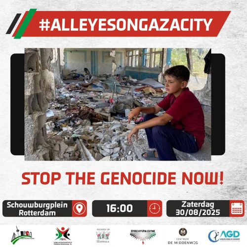 ALL EYES ON GAZA CITY

STOP THE GENOCIDE NOW!

Schouwburgplein
Rotterdam
16:00
Zaterdag
30/08/2025
