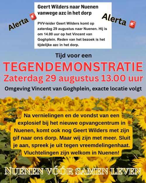 Krantenartikel met "Geert Wilders naar Nuenen vanwege azc in het dorp. PVV-leider Geert Wilders komt op zaterdag 29 augustus naar Nuenen. Hij is om 14.00 uur op het Vincent van Goghplein. Reden van het bezoek is het tijdelijke azc in het dorp." 

Daaromheen twee het woord 'Alerta'. Daaronder 'Tijd voor een TEGENDEMONSTRATIE, Zaterdag 29 augustus 13.00 uur, Omgeving Vincent van Goghplein, exacte locatie volgt' en 'Na vernielingen en de vondst van explosief bij het nieuwe opvangcentrum in Nuenen, komt ook nog Geert Wilders met zijn gif naar ons dorp. Maar wij zijn met meer. Sluit je aan, spreek je uit tegen vreemdelingenhaat. Vluchtelingen zijn welkom in Nuenen! NUENEN VÓÓR SAMEN LEVEN'.
