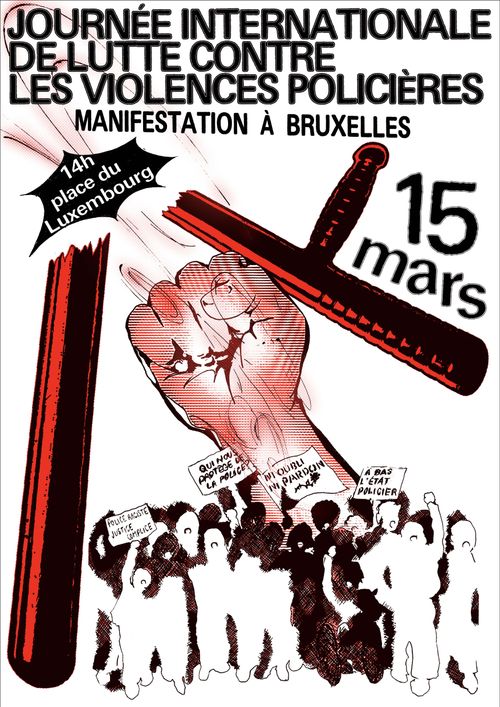 JOURNÉE INTERNATIONALE DE LUTTE CONTRE LES VIOLENCES POLICIÈRES

MANIFESTATION À BRUXELLIES

14h place du Luxembourg

15 MARS

