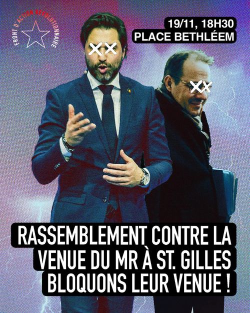 Front d'Action Révolutionnaire

19/11, 18h30
PLACE BETHÉEM

RASSEMBLEMENT CONTRE LA VENUE DU MR À ST. GILLES BLOQUONS LEUR VENUE!