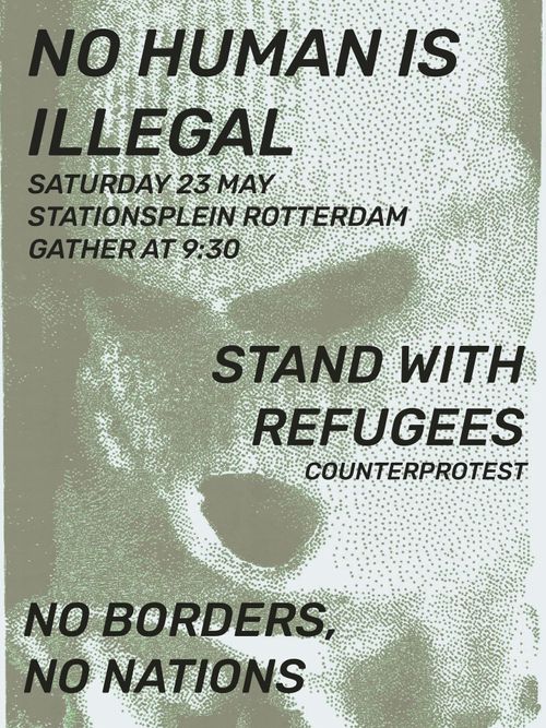 NO HUMAN IS ILLEGAL
SATURDAY 23 MAY
STATIONSPLEIN ROTTERDAM
GATHER AT 9:30

STAND WITH REFUGEES
COUNTERPROTEST

NO BORDERS,
NO NATIONS