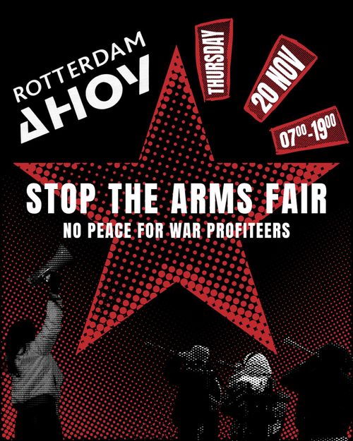ROTTERDAM AHOY

STOP THE ARMS FAIR
NO PEACE FOR WAR PROFITEERS

THURSDAY
20 NOVEMBER
07.00-19.00