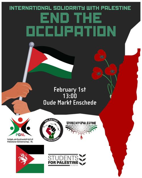 INTERNATIONAL SOLIDARITY WITH PALESTINE

END THE OCCUPATION

February 1st
13:00
Oude Markt Enschede

PGNL, PALÄSTINA ANTIKOLONIAL, UTRECHT4PALESTINE, Enschede students for Palestine, Students for Palestine Münster