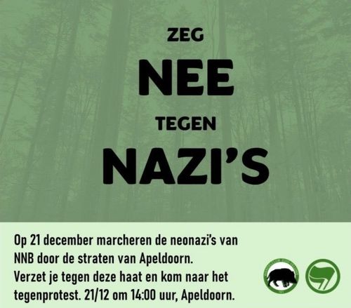 ZEG NEE 
TEGEN NAZI'S

Op 21 december marcheren de neonazi's van
NNB door de straten van Apeldoorn.
Verzet je tegen deze haat en kom naar het
tegenprotest. 21/12 om 14:00 uur, Apeldoorn.