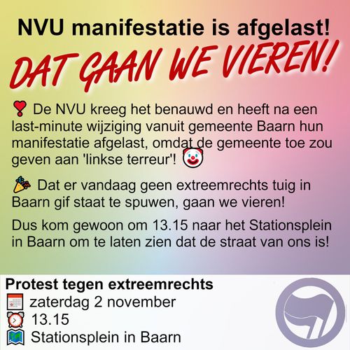 NVU MANIFESTATIE AFGELAST! - DAT GAAN WE VIEREN!

❣️ De NVU kreeg het benauwd en heeft na een last-minute wijziging vanuit gemeente Baarn hun manifestatie afgelast, omdat de gemeente toe zou geven aan 'linkse terreur'! 🤡
 
🎉 Dat er vandaag geen extreemrechts tuig in Baarn gif staat te spuwen, gaan we vieren! Dus kom gewoon om 13.15 naar het Stationsplein in Baarn om te laten zien dat de straat van ons is!

Protest tegen extreemrechts

zaterdag 2 november
13.15
Stationsplein in Baarn