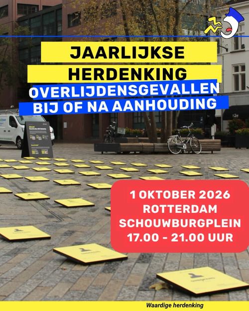Foto met allemaal herdenkingsbordjes op een plein. 

Tekst:

JAARLIJKSE HERDENKING
OVERLIJDENSGEVALLEN BIJ OF NA AANHOUDING

1 OKTOBER 2026
ROTTERDAM
SCHOUWBURGPLEIN
17.00 - 21.00 UUR

Waardige herdenking
