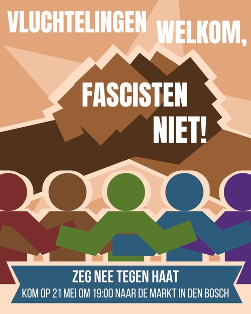 VLUCHTELINGEN WELKOM, FASCISTEN NIET!

ZEG NEE TEGEN HAAT
KOM OP 21 MEI OM 19:00 NAAR DE MARKT IN DEN BOSCH