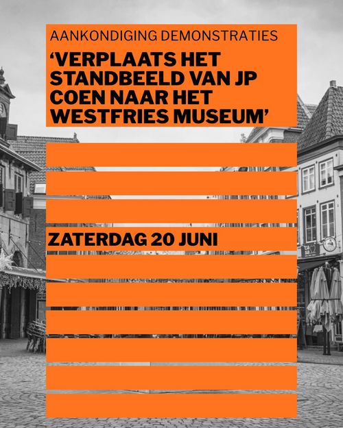 AANKONDIGING DEMONSTRATIES

'VERPLAATS HET STANDBEELD VAN JP COEN NAAR HET WESTFRIES MUSEUM'

ZATERDAG 20 JUNI