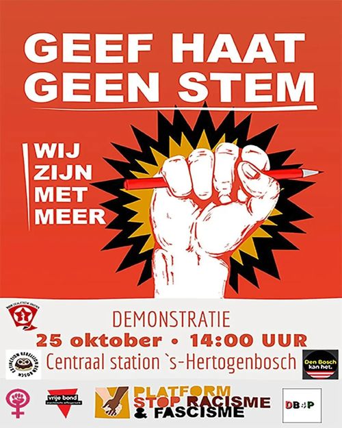 GEEF HAAT GEEN STEM

WIJ ZIJN MET MEER

DEMONSTRATIE
25 oktober • 14:00 UUR
Centraal station 's-Hertogenbosch

[de verschillende organisatoren]