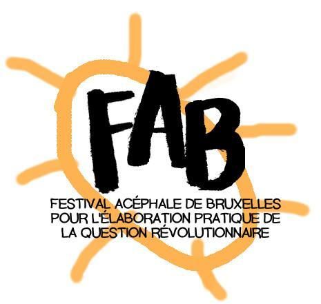 FAB

FESTIVAL ACÉPHALE DE BRUXELLES PUR L'ELABORATION PRATIQUE DE LA QUESTION RÉVOLUTIONNAIRE
