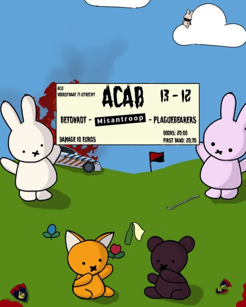 ACU VOORSTRAAT 71 UTRECHT

ACAB

13-12

BETONROT - MISANTROOP - PLAGUEBEARERS

DAMAGE 10 EUROS

DOORS: 20:00
FIRST BAND: 20:30

