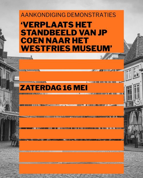 AANKONDIGING DEMONSTRATIES

'VERPLAATS HET STANDBEELD VAN JP COEN NAAR HET WESTFRIES MUSEUM'

ZATERDAG 16 MEI