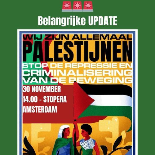 🚨🚨🚨
Belangrijke UPDATE

WIJ ZIJN ALLEMAAL PALESTIJNEN

STOP DE REPRESSIE EN CRIMINALISERING VAN DE BEWEGING

30 NOVEMBER
14:00 STOPERA
AMSTERDAM
