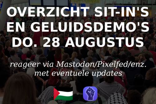 OVERZICHT SIT-IN'S EN GELUIDSDEMO'S DO. 28 AUGUSTUS

reageer via Mastodon/Pixelfed/enz. met eventuele updates

(bron achtergrondfoto: New Neighbours Utrecht)
