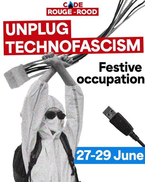 CODE ROUGE-ROOD

UNPLUG TECHNOFASCISM

Festive occcupation

17-29 June