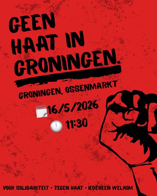 GEEN HAAT IN GRONINGEN

GRONINGEN, OSSENMARKT

16/5/2026
11:30

VOOR SOLIDARITEIT - TEGEN HAAT - IEDEREEN WELKOM