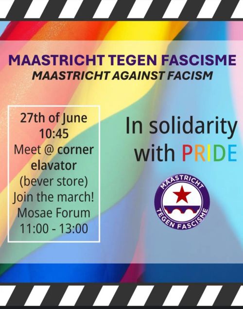 MAASTRICHT TEGEN FASCISME
MAASTRICHT AGAINST FASCISM


27th of June
10:45

Meet @ corner elevator (Bever store)

Join the march!
Mosae Forum
11:00 - 13:00 

In solidarity
with PRIDE
