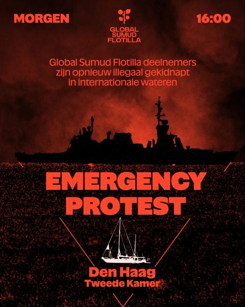 GLOBAL SUMUD FLOTILLA

MORGEN 16:00

Global Sumud Flotilla deelnemers zijn opnieuw illegaal gekidnapt in internationale wateren.

EMERGENCY PROTEST

Den Haag
Tweede Kamer
