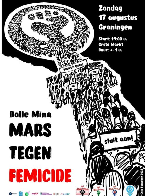 Zondag 17 augustus
Groningen
Start: 14:00 u.
Grote Markt
Duur: +- 1 u.
genoeg is genoeg

Dolle Mina
MARS TEGEN FEMICIDE

sluit aan!
DE
DO/LEMiNAS
***
***
DOLETIMASS
DE
DOlLE MiNA'S
AROSA-
DE NA
Blijfi «valente'
Cato Benschop 2025