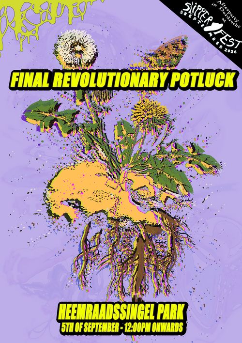 FINAL REVOLUTIONARY POTLUCK

HEEMRAADSSINGEL PARK
5TH OF SEPTEMBER - 12:00PM ONWARDS

Afterparty in Dordrecht at SLIPPERFEST