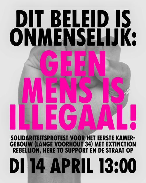 DIT BELEID IS ONMENSELIJK:
GEEN MENS IS ILLEGAAL!

SOLIDARITEITSPROTEST VOOR HET EERSTE KAMERGEBOUW (LANGE VOORHOUT 34) MET EXTINCTION
REBELLION, HERE TO SUPPORT EN DE STRAAT OP

DINSDAG 14 APRIL 13:00