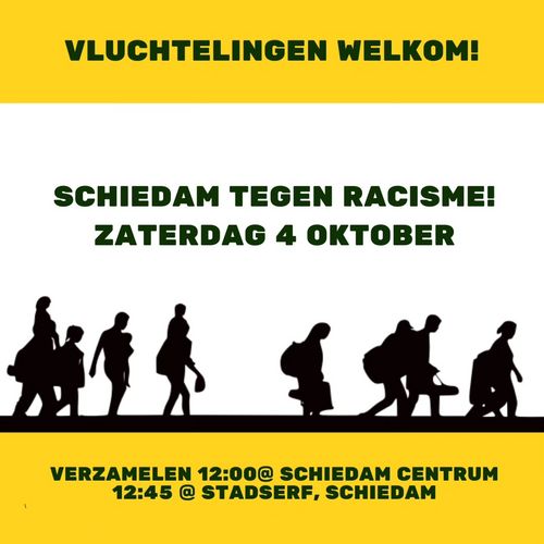 VLUCHTELINGEN WELKOM!

SCHIEDAM TEGEN RACISME!

ZATERDAG 4 OKTOBER

VERZAMELEN 12:00 @ SCHIEDAM CENTRUM
12:45 @ STADSERF, SCHIEDAM
