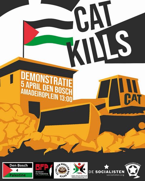 Plaatje van Caterpillar bulldozer die puin duw voor een gebouw waar de de Palestijnse vlag voor wappert.
Op het gebouw staat "DEMONSTRATIE 5 APRIL DEN BOSCH AMADEIROPLEIN 13:00"
Bij de vlag staat "CAT KILLS"
Het plaatje is met zwart en geel gemaakt met de lucht zwart en wit. (Logo van Caterpillar is geel)

Onder staan logos van organizators, Den Bosch 4 Palestine, Brabant For Palestine(BFP), Extinction rebellion den Bosch, de socialisten en Socialistische Jongeren