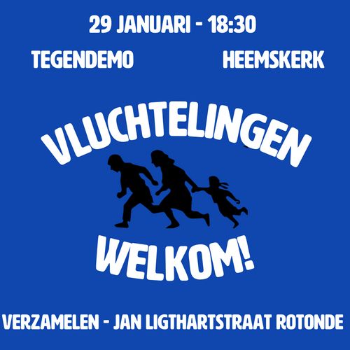 29 JANUARI - 18:30

TEGENDEMO HEEMSKERK

VLUCHTELINGEN WELKOM!

VERZAMELEN - JAN LIGTHARTSTRAAT ROTONDE