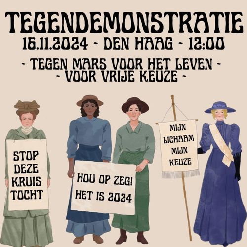 TEGENDEMONSTRATIE
16.11.2024 - DEN HAAG - 12:00

- TEGEN MARS VOOR HET LEVEN - VOOR VRIJE KEUZE -

[vier diverse suffragettes met de volgende DRIE borden tekst:]

STOP DEZE KRUISTOCHT

HOU OP ZEG! HET IS 2024

MIJN LICHAAM, MIJN KEUZE