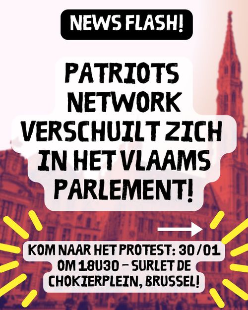 NEWS FLASH!

PATRIOTS NETWORK VERSCHUILT ZICH IN HET VLAAMS PARLEMENT!

KOM NAAR HET PROTEST: 30 JANUARI OM 18U30 - SURLET DE CHOKIERPLEIN, BRUSSEL