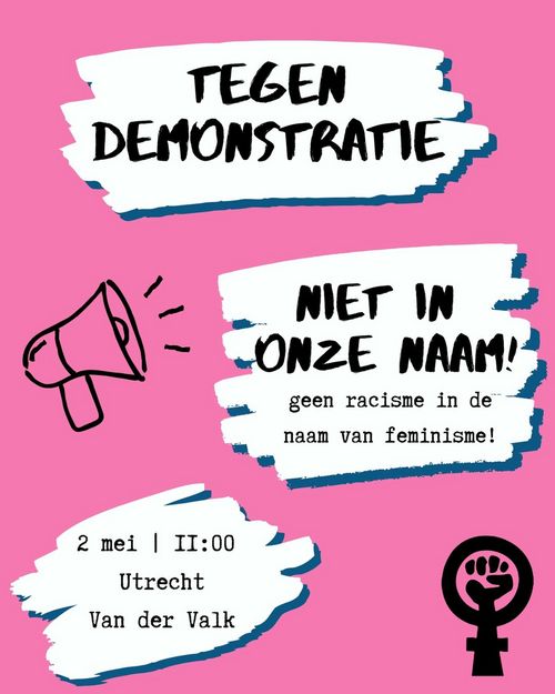 TEGENDEMONSTRATIE
NIET IN ONZE NAAM!

geen racisme in de naam van feminisme!

2 mei | 11:00
Utrecht
Van der Valk